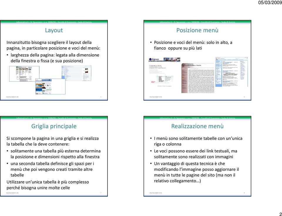 45 6 Griglia principale Realizzazione menù Si scompone la pagina in una griglia e si realizza la tabella che la deve contenere: solitamente una tabella più esterna determina la posizione e dimensioni