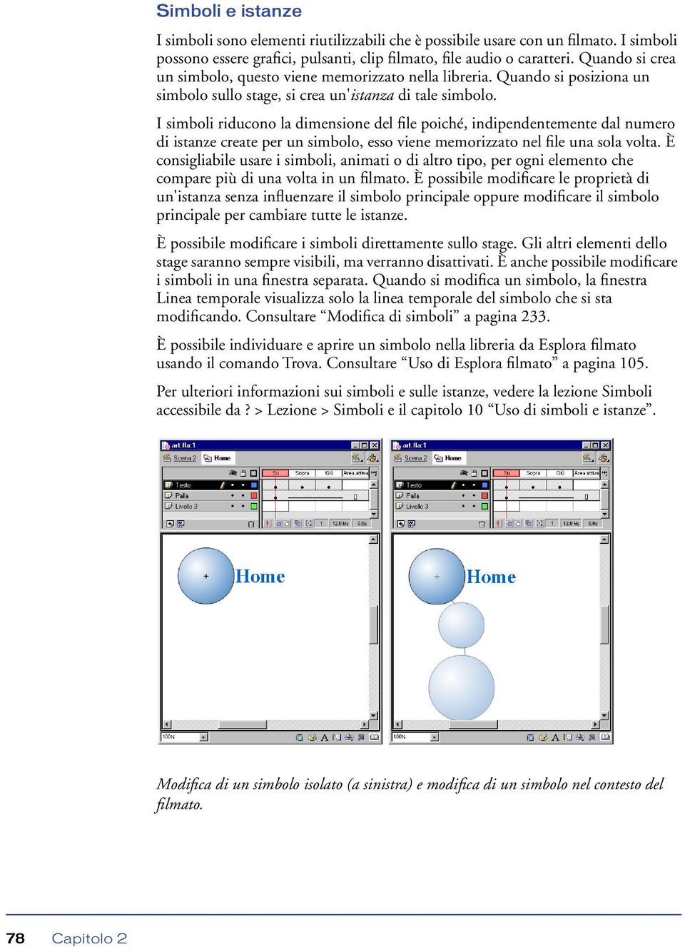 I simboli riducono la dimensione del file poiché, indipendentemente dal numero di istanze create per un simbolo, esso viene memorizzato nel file una sola volta.