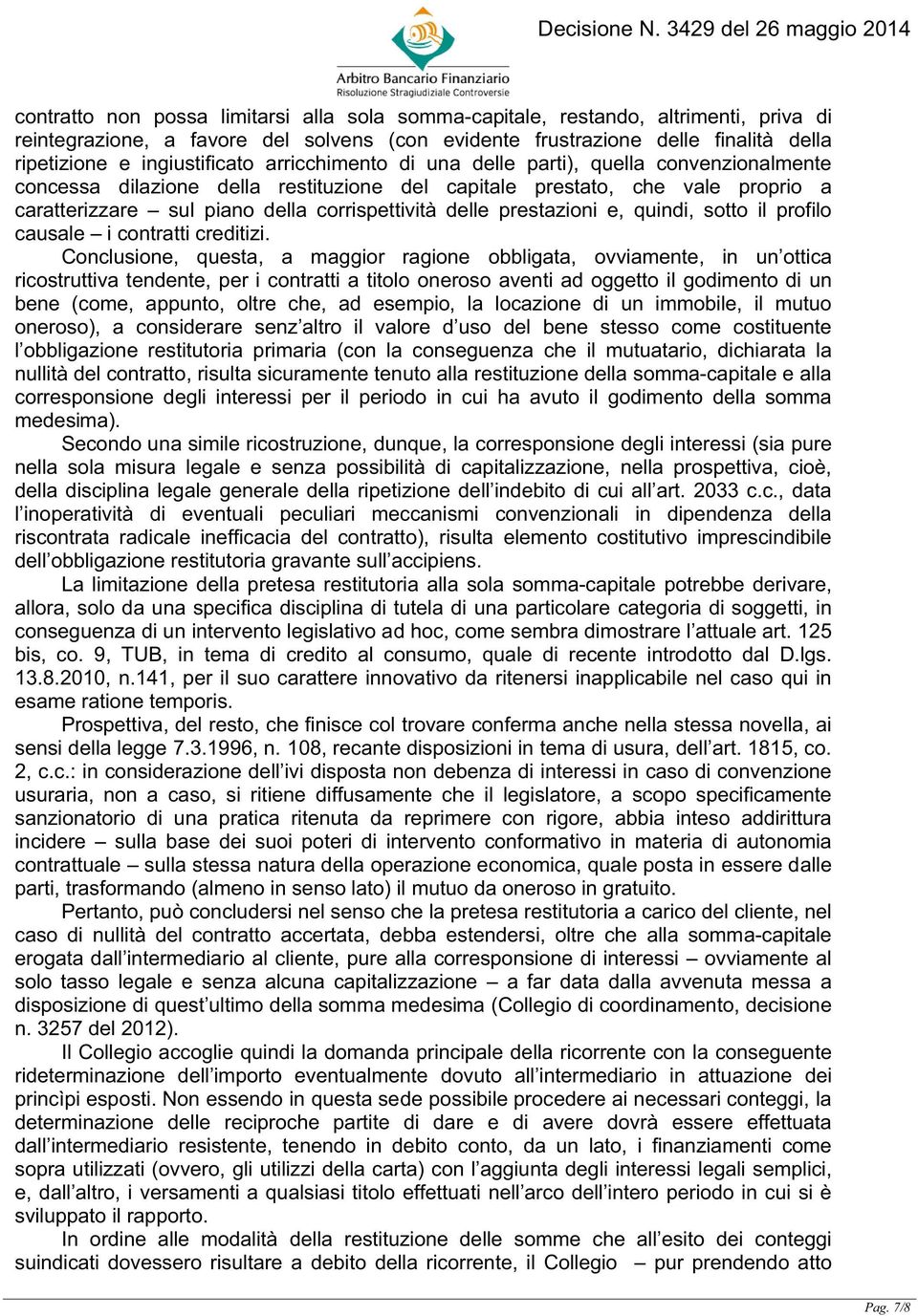 corrispettività delle prestazioni e, quindi, sotto il profilo causale i contratti creditizi.