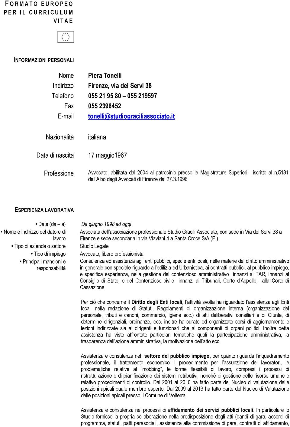 5131 dell'albo degli Avvocati di Firenze dal 27.3.1996 ESPERIENZA LAVORATIVA Date (da a) Nome e indirizzo del datore di lavoro Tipo di azienda o settore Tipo di impiego Principali mansioni e