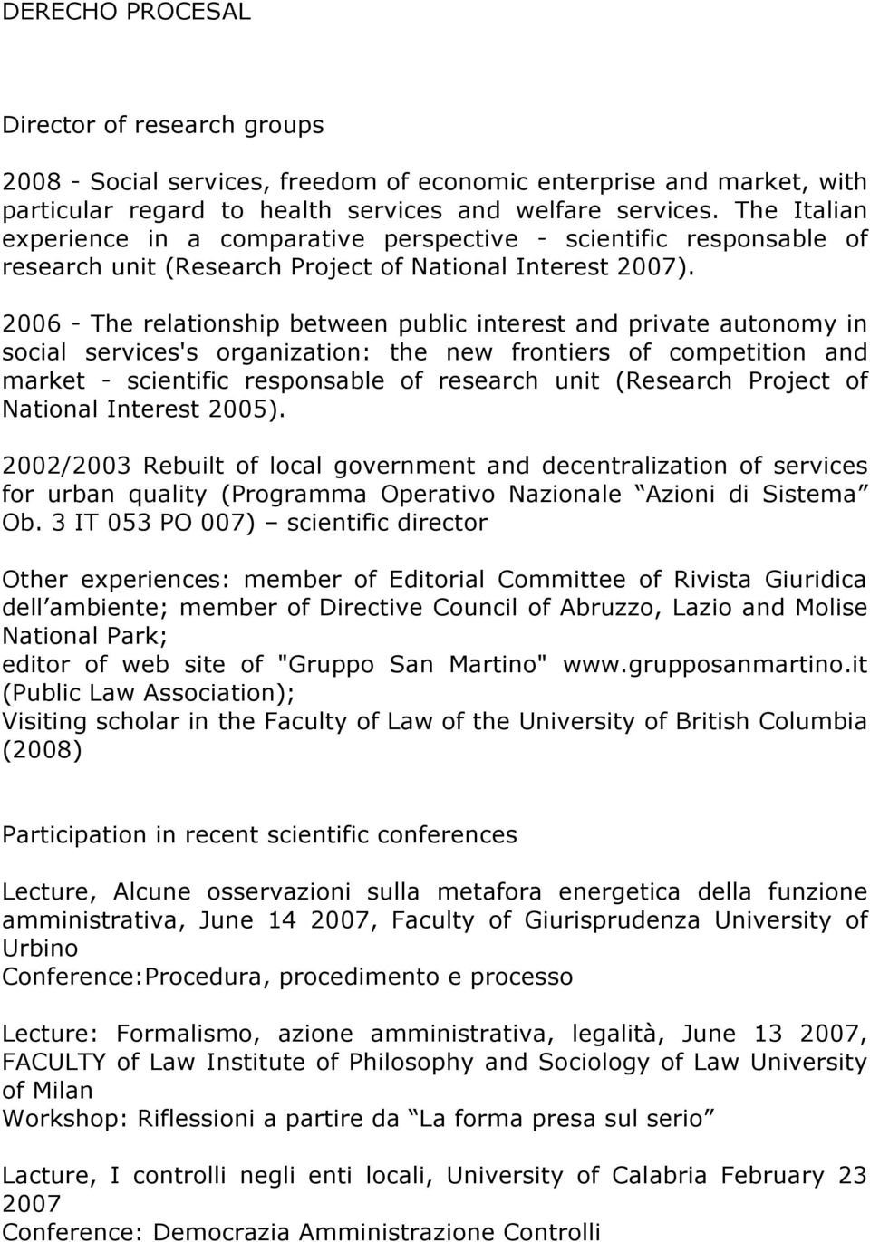 2006 - The relationship between public interest and private autonomy in social services's organization: the new frontiers of competition and market - scientific responsable of research unit (Research