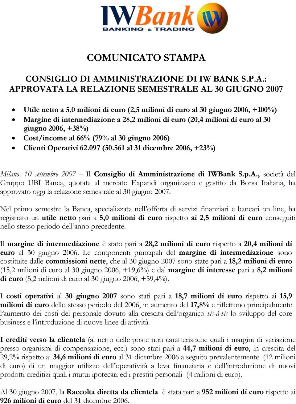 PA CONSIGLIO DI AMMINISTRAZIONE DI IW BANK S.P.A.: APPROVATA LA RELAZIONE SEMESTRALE AL 30 GIUGNO 2007 Utile netto a 5,0 milioni di euro (2,5 milioni di euro al 30 giugno 2006, +100%) Margine di