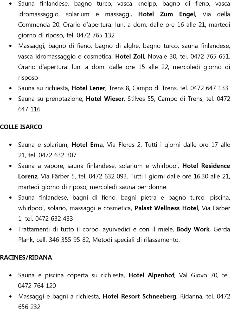 0472 765 651. Orario d apertura: lun. a dom. dalle ore 15 alle 22, mercoledì giorno di risposo Sauna su richiesta, Hotel Lener, Trens 8, Campo di Trens, tel.