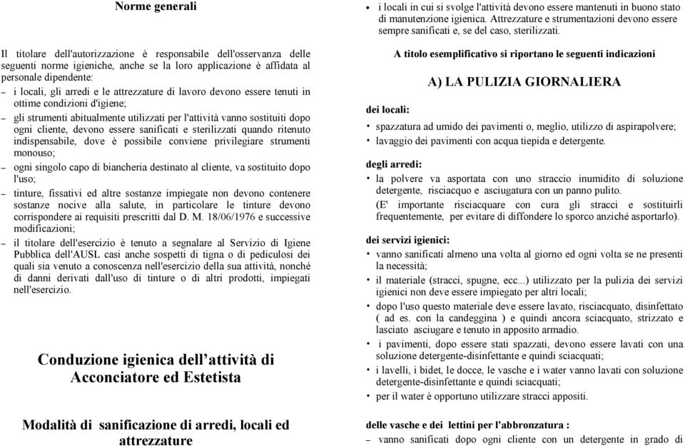 sterilizzati quando ritenuto indispensabile, dove è possibile conviene privilegiare strumenti monouso; ogni singolo capo di biancheria destinato al cliente, va sostituito dopo l'uso; tinture,