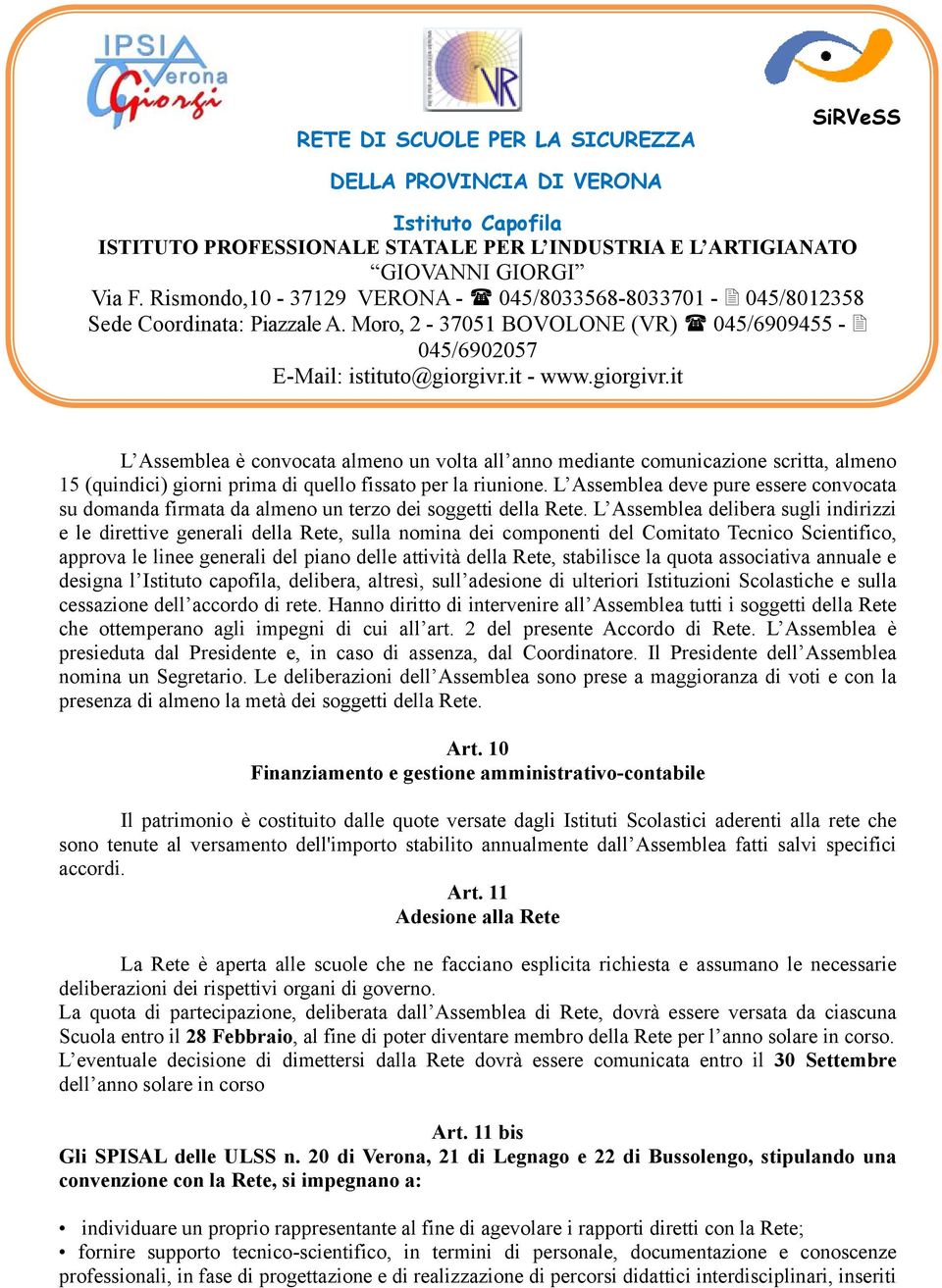 L Assemblea delibera sugli indirizzi e le direttive generali della Rete, sulla nomina dei componenti del Comitato Tecnico Scientifico, approva le linee generali del piano delle attività della Rete,