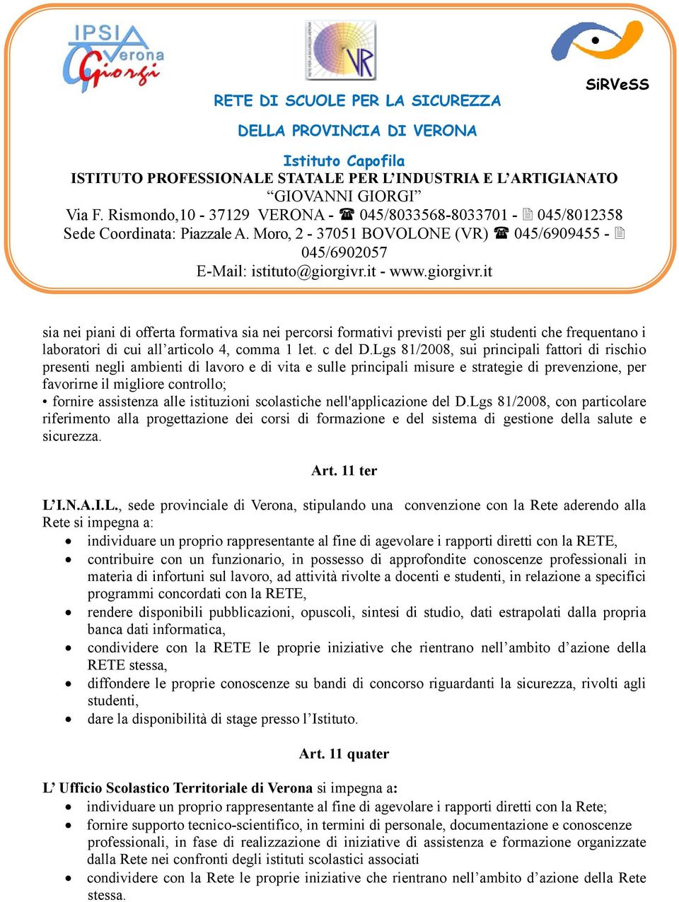 assistenza alle istituzioni scolastiche nell'applicazione del D.Lgs 81/2008, con particolare riferimento alla progettazione dei corsi di formazione e del sistema di gestione della salute e sicurezza.