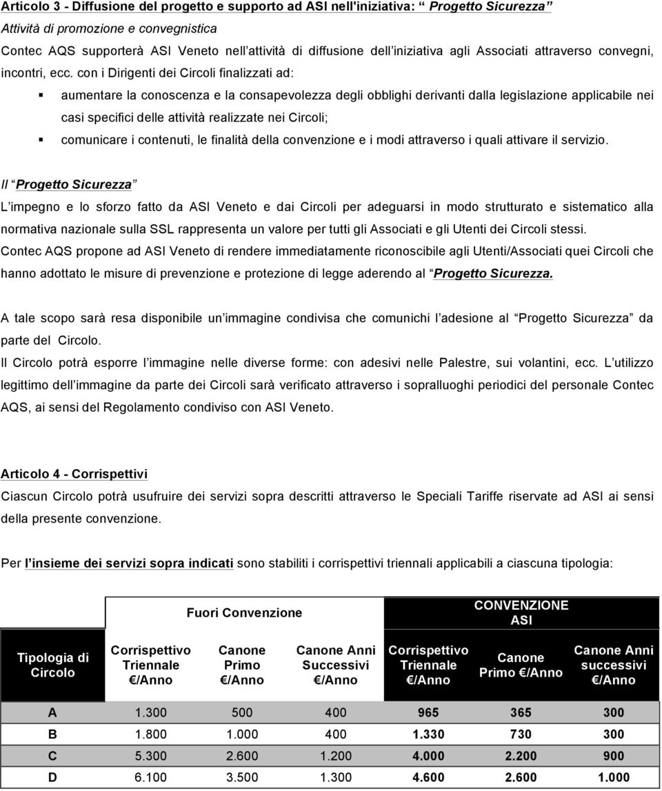 con i Dirigenti dei Circoli finalizzati ad: aumentare la conoscenza e la consapevolezza degli obblighi derivanti dalla legislazione applicabile nei casi specifici delle attività realizzate nei