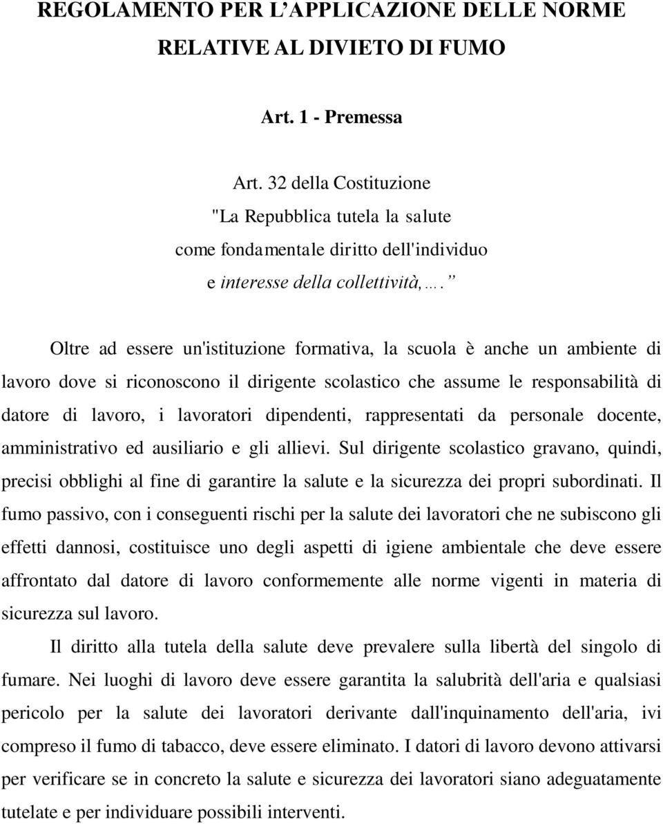 Oltre ad essere un'istituzione formativa, la scuola è anche un ambiente di lavoro dove si riconoscono il dirigente scolastico che assume le responsabilità di datore di lavoro, i lavoratori