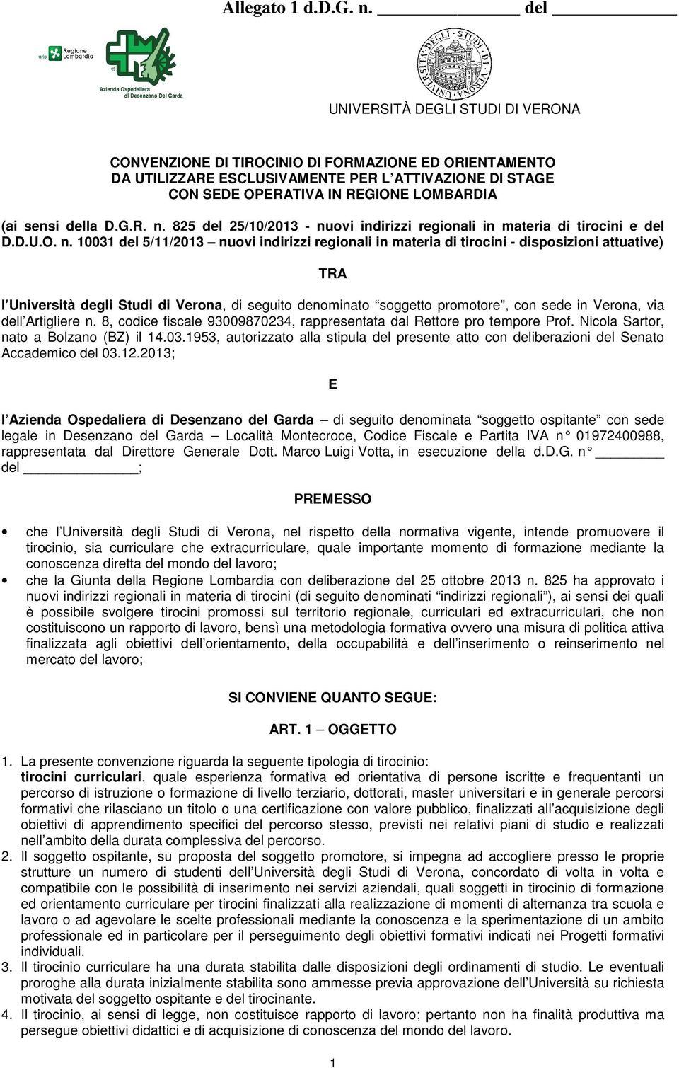 10031 del 5/11/2013 nuovi indirizzi regionali in materia di tirocini - disposizioni attuative) TRA l Università degli Studi di Verona, di seguito denominato soggetto promotore, con sede in Verona,