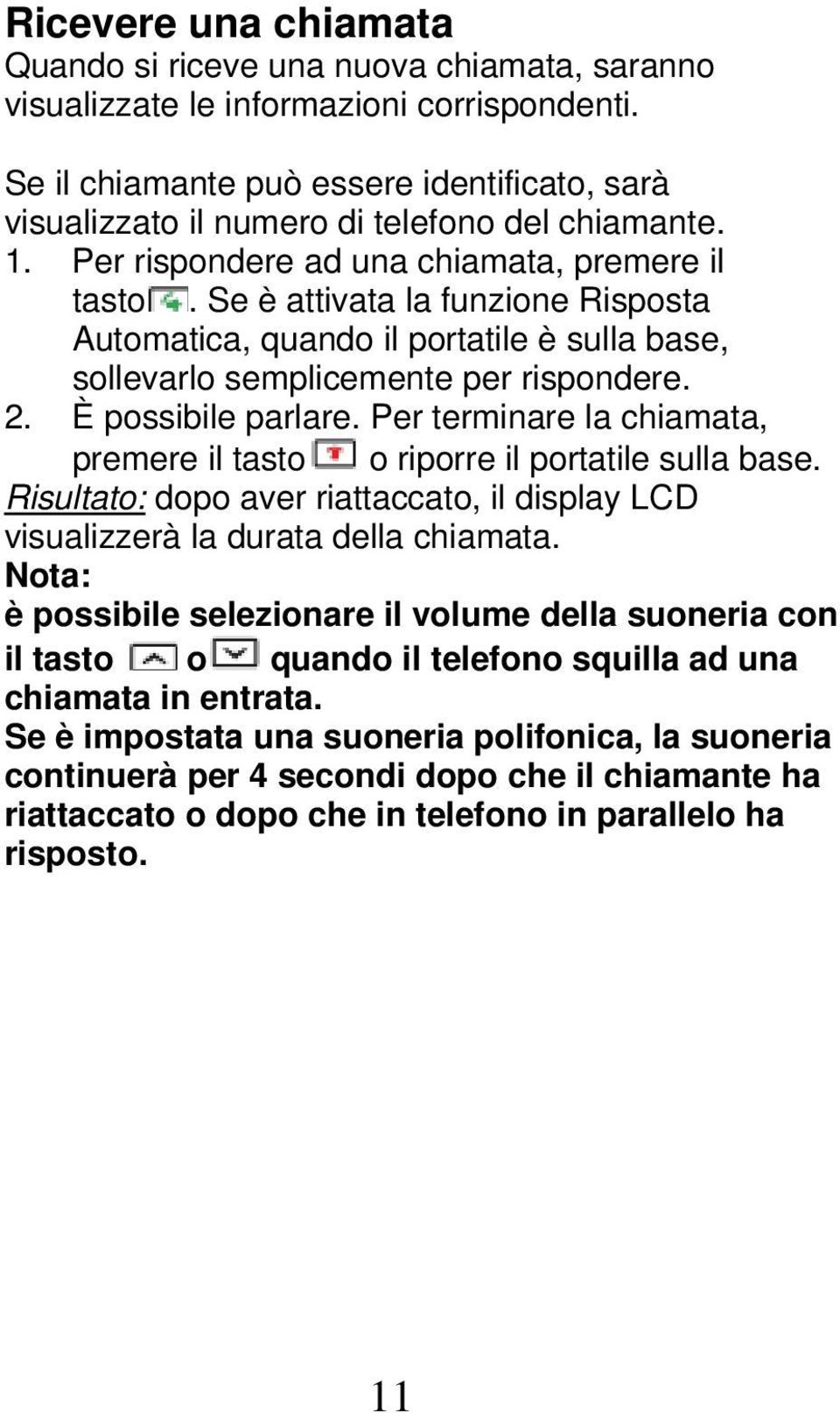 Se è attivata la funzione Risposta Automatica, quando il portatile è sulla base, sollevarlo semplicemente per rispondere. 2. È possibile parlare.