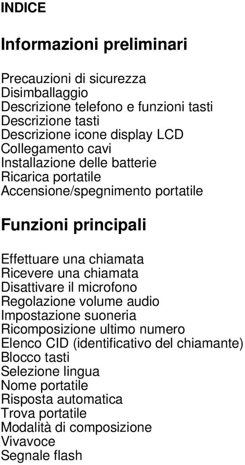 chiamata Ricevere una chiamata Disattivare il microfono Regolazione volume audio Impostazione suoneria Ricomposizione ultimo numero Elenco CID