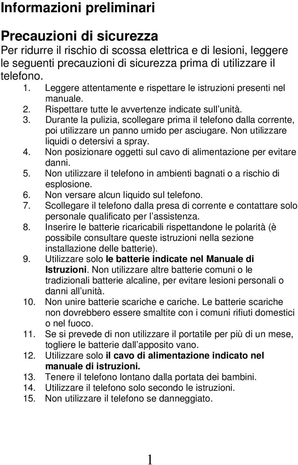 Durante la pulizia, scollegare prima il telefono dalla corrente, poi utilizzare un panno umido per asciugare. Non utilizzare liquidi o detersivi a spray. 4.