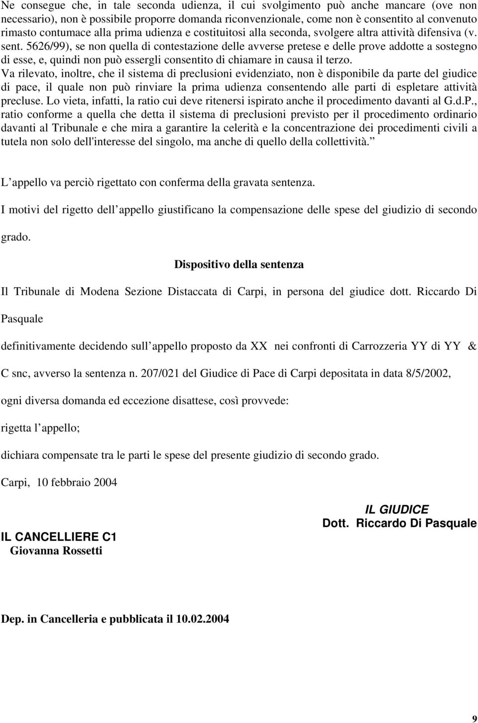 5626/99), se non quella di contestazione delle avverse pretese e delle prove addotte a sostegno di esse, e, quindi non può essergli consentito di chiamare in causa il terzo.