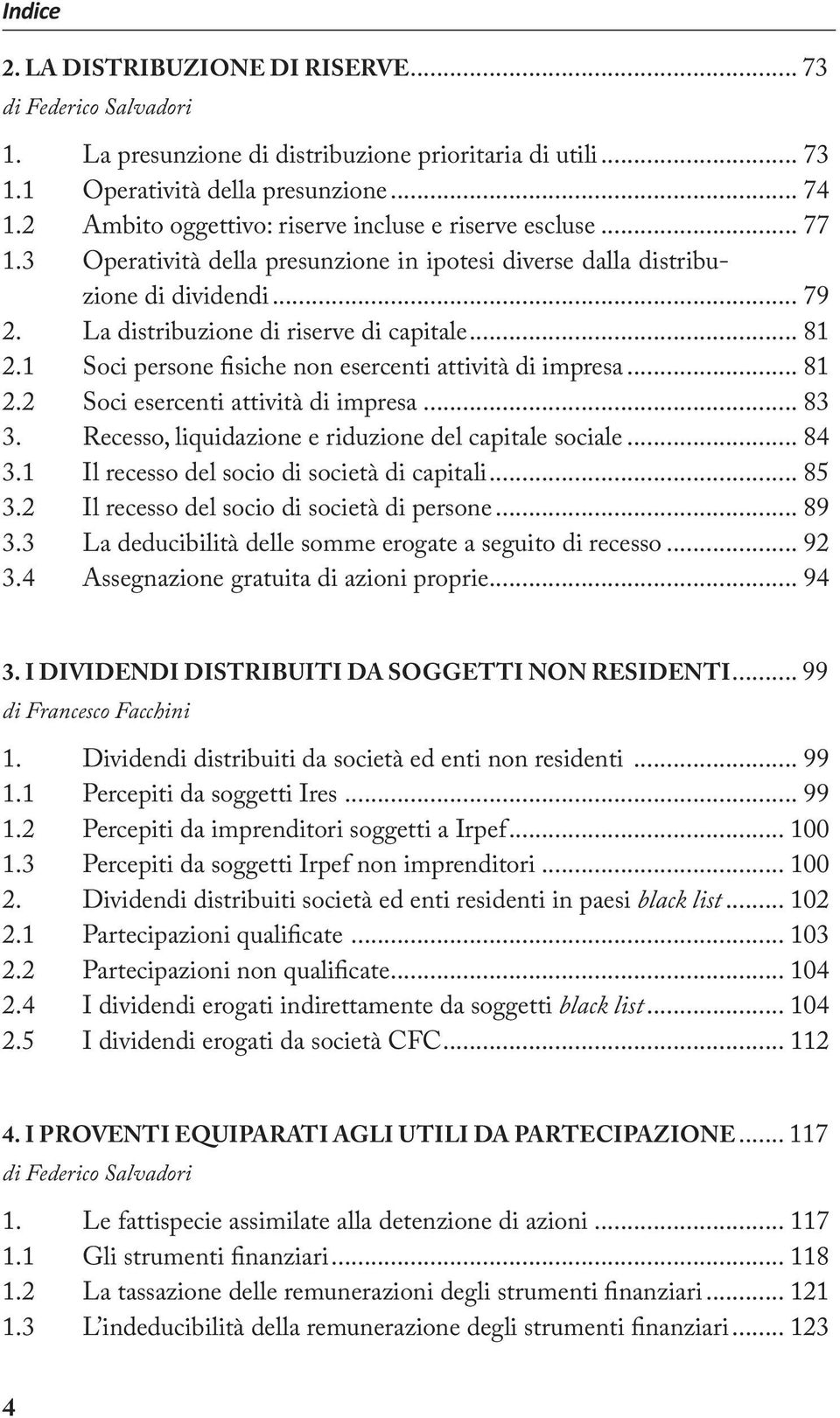 .. 81 2.1 Soci persone fisiche non esercenti attività di impresa... 81 2.2 Soci esercenti attività di impresa... 83 3. Recesso, liquidazione e riduzione del capitale sociale... 84 3.