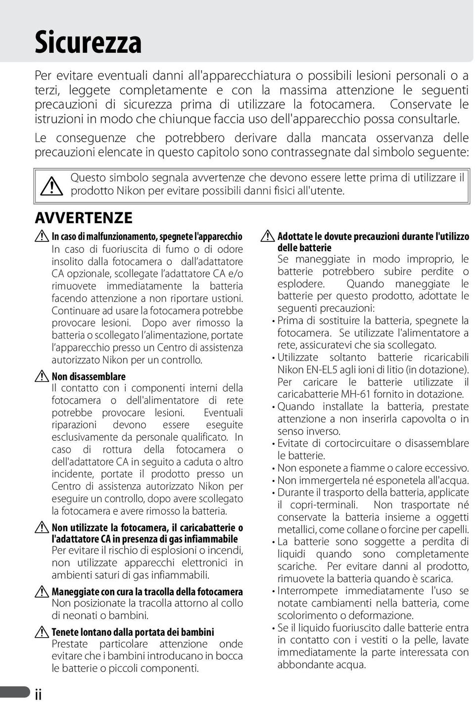 Le conseguenze che potrebbero derivare dalla mancata osservanza delle precauzioni elencate in questo capitolo sono contrassegnate dal simbolo seguente: Questo simbolo segnala avvertenze che devono