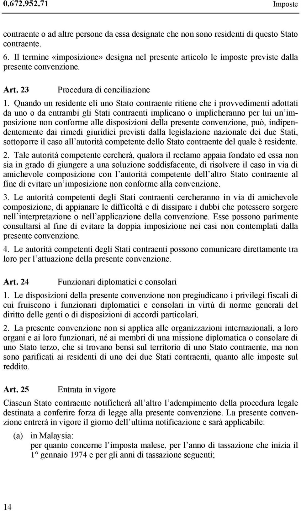 Quando un residente eli uno Stato contraente ritiene che i provvedimenti adottati da uno o da entrambi gli Stati contraenti implicano o implicheranno per lui un imposizione non conforme alle