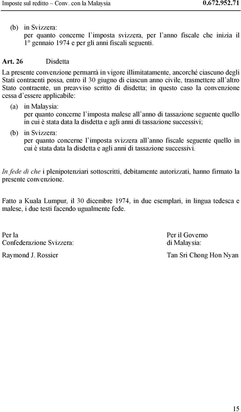 contraente, un preavviso scritto di disdetta; in questo caso la convenzione cessa d essere applicabile: (a) in Malaysia: per quanto concerne l imposta malese all anno di tassazione seguente quello in