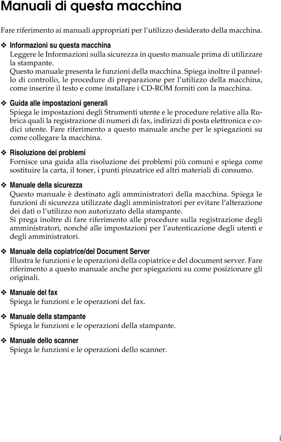 Spiega inoltre il pannello di controllo, le procedure di preparazione per l utilizzo della macchina, come inserire il testo e come installare i CD-ROM forniti con la macchina.