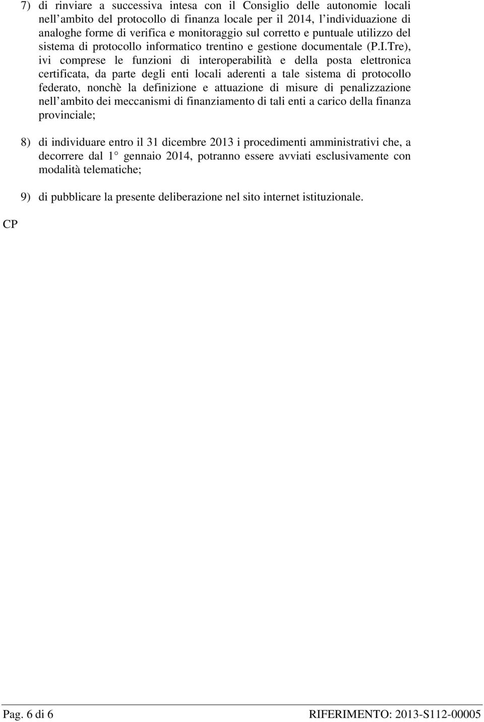 Tre), ivi comprese le funzioni di interoperabilità e della posta elettronica certificata, da parte degli enti locali aderenti a tale sistema di protocollo federato, nonchè la definizione e attuazione