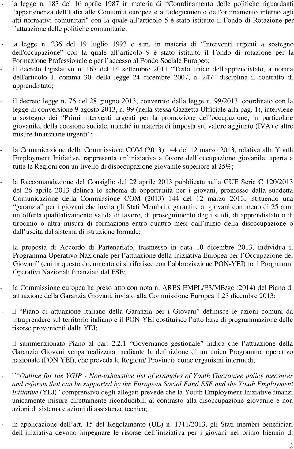 comunitari" con la quale all articolo 5 è stato istituito il Fondo di Rotazione per l attuazione delle politiche comunitarie;  236 del 19 luglio 1993 e s.m. in materia di Interventi urgenti a