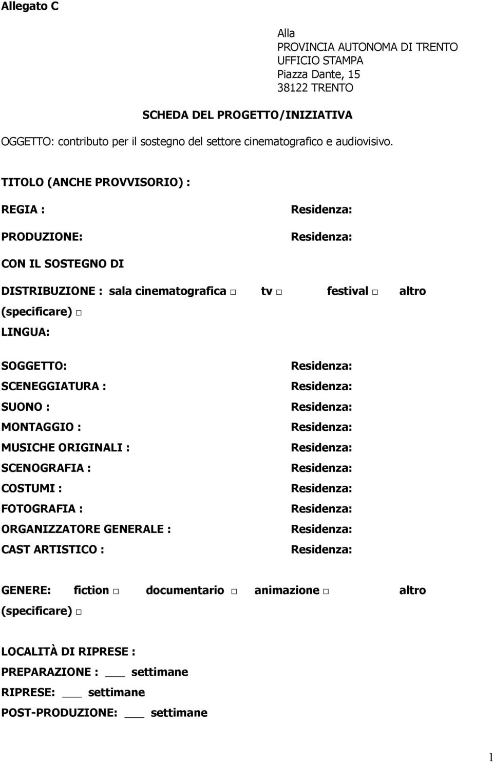 TITOLO (ANCHE PROVVISORIO) : REGIA : PRODUZIONE: CON IL SOSTEGNO DI DISTRIBUZIONE : sala cinematografica tv festival altro (specificare) LINGUA: SOGGETTO: