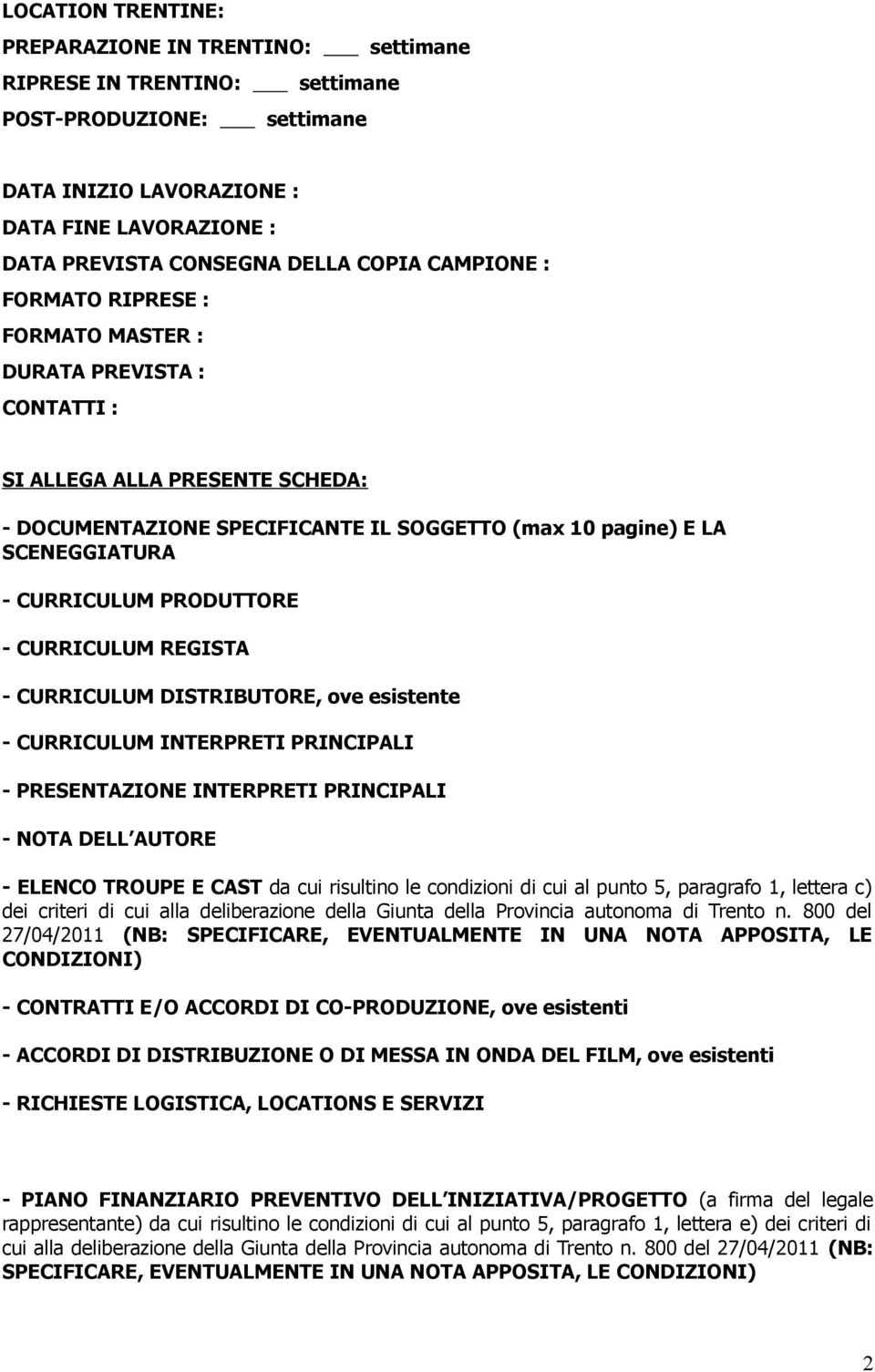 PRODUTTORE - CURRICULUM REGISTA - CURRICULUM DISTRIBUTORE, ove esistente - CURRICULUM INTERPRETI PRINCIPALI - PRESENTAZIONE INTERPRETI PRINCIPALI - NOTA DELL AUTORE - ELENCO TROUPE E CAST da cui