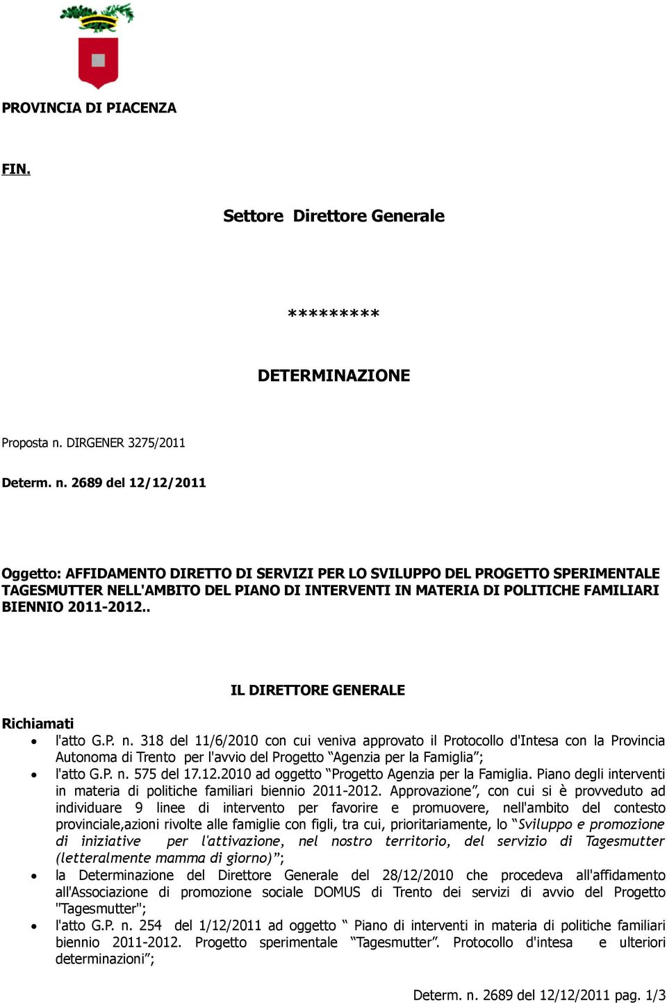 2689 del 12/12/2011 Oggetto: AFFIDAMENTO DIRETTO DI SERVIZI PER LO SVILUPPO DEL PROGETTO SPERIMENTALE TAGESMUTTER NELL'AMBITO DEL PIANO DI INTERVENTI IN MATERIA DI POLITICHE FAMILIARI BIENNIO