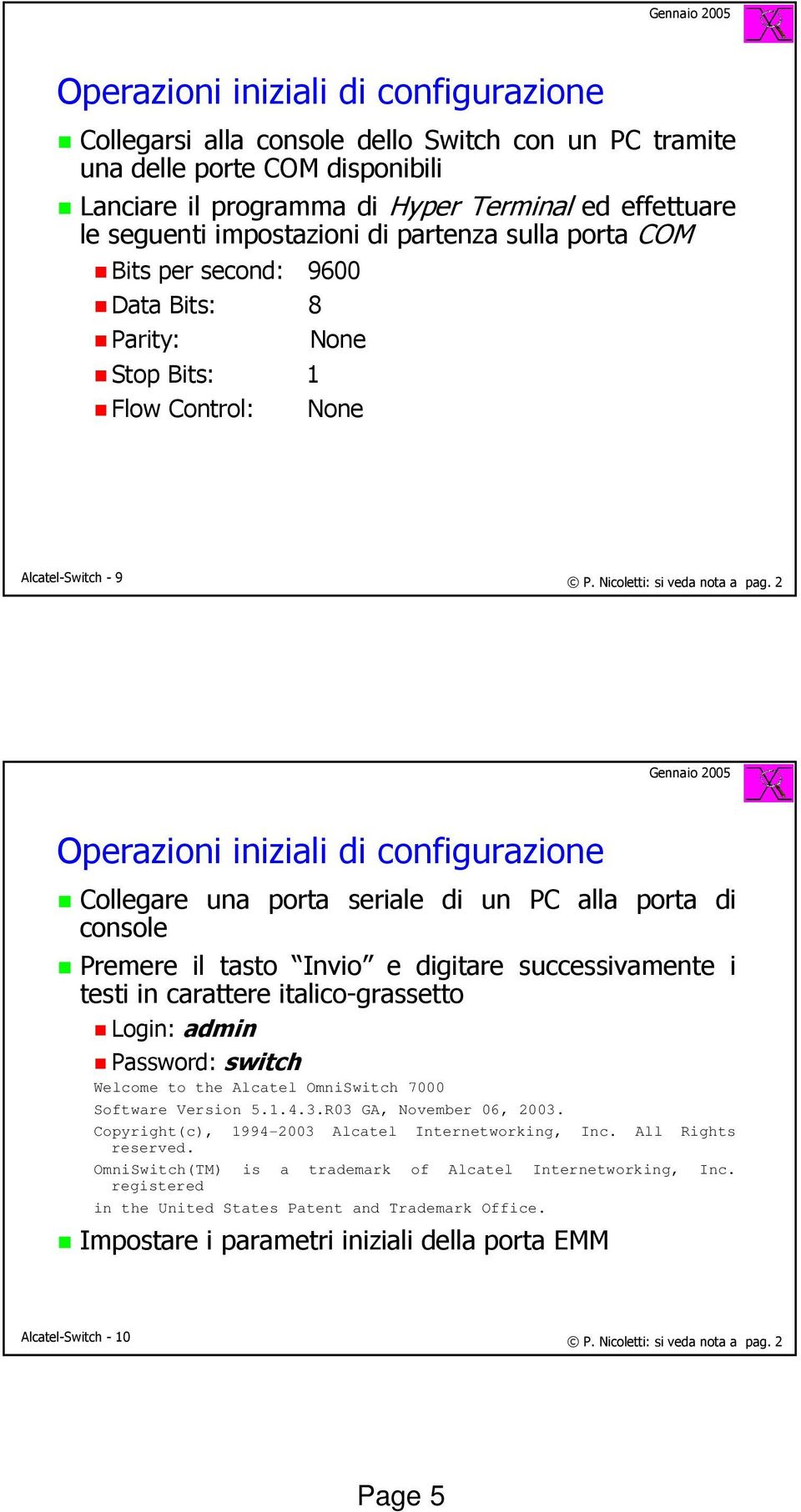 2 Operazioni iniziali di configurazione Collegare una porta seriale di un PC alla porta di console Premere il tasto Invio e digitare successivamente i testi in carattere italico-grassetto Login: