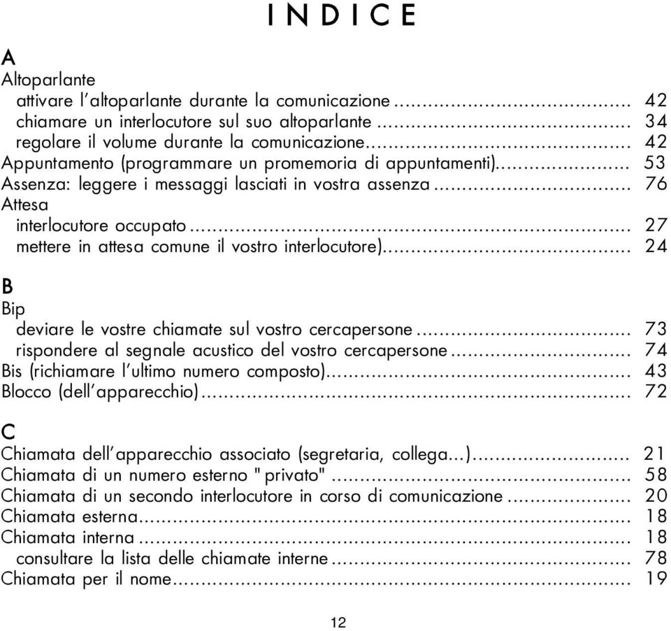 .. 27 mettere in attesa comune il vostro interlocutore)... 24 B Bip deviare le vostre chiamate sul vostro cercapersone... 73 rispondere al segnale acustico del vostro cercapersone.