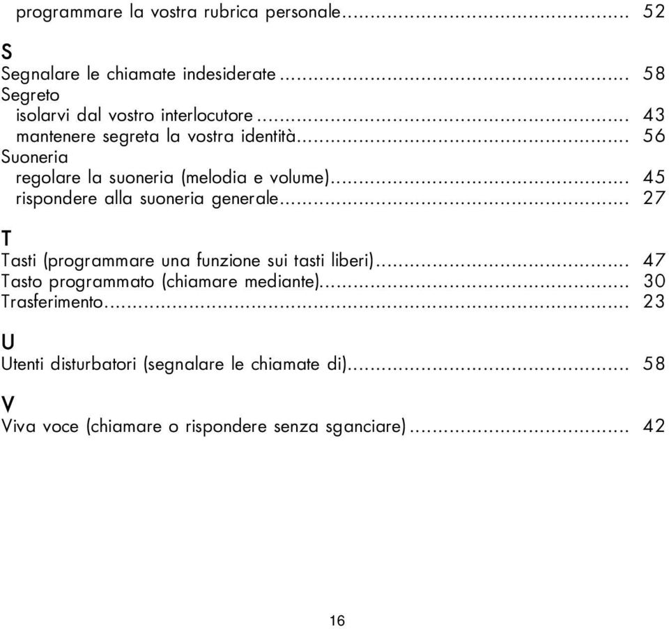 .. 56 Suoneria regolare la suoneria (melodia e volume)... 45 rispondere alla suoneria generale.