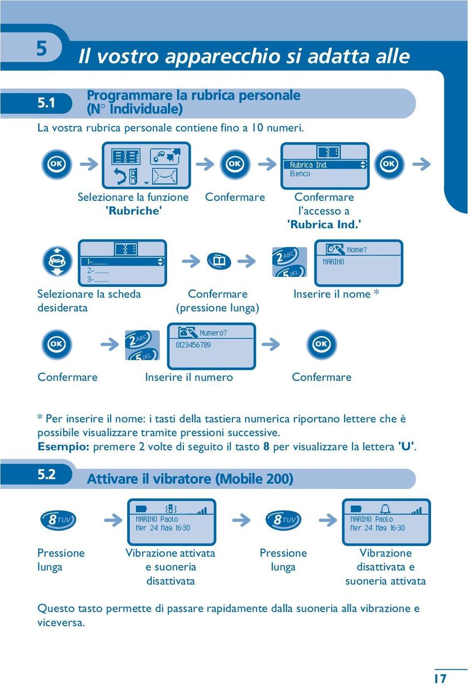 0123456789 Inserire il numero * Per inserire il nome: i tasti della tastiera numerica riportano lettere che è possibile visualizzare tramite pressioni successive.