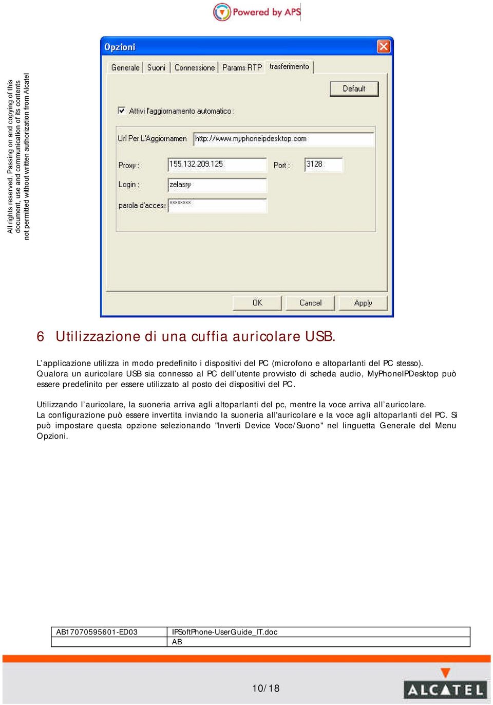 dispositivi del PC. Utilizzando l auricolare, la suoneria arriva agli altoparlanti del pc, mentre la voce arriva all auricolare.