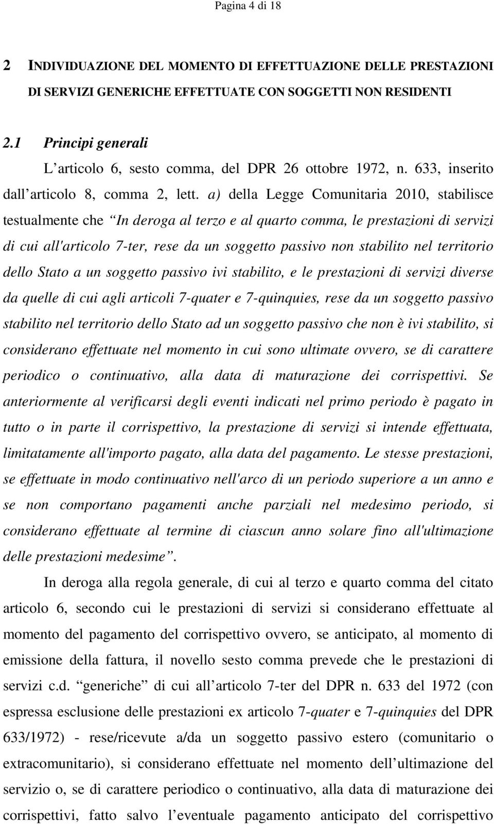 a) della Legge Comunitaria 2010, stabilisce testualmente che In deroga al terzo e al quarto comma, le prestazioni di servizi di cui all'articolo 7-ter, rese da un soggetto passivo non stabilito nel