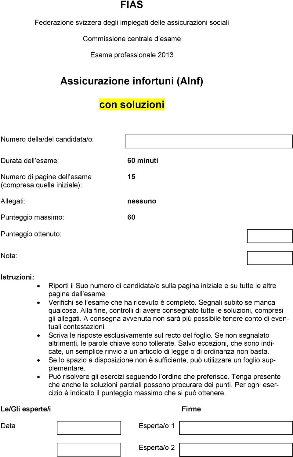 pagina iniziale e su tutte le altre pagine dell esame. Verifichi se l esame che ha ricevuto è completo. Segnali subito se manca qualcosa.