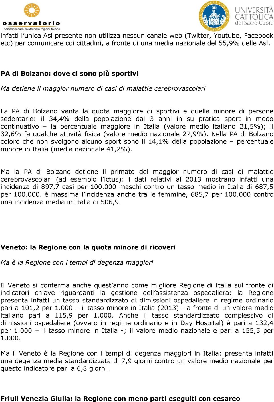 il 34,4% della popolazione dai 3 anni in su pratica sport in modo continuativo la percentuale maggiore in Italia (valore medio italiano 21,5%); il 32,6% fa qualche attività fisica (valore medio