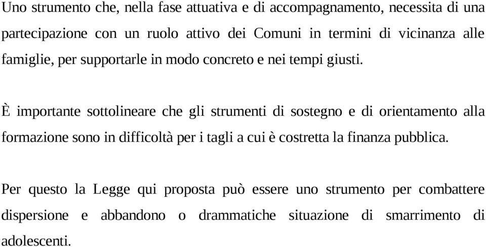 È importante sottolineare che gli strumenti di sostegno e di orientamento alla formazione sono in difficoltà per i tagli a cui è