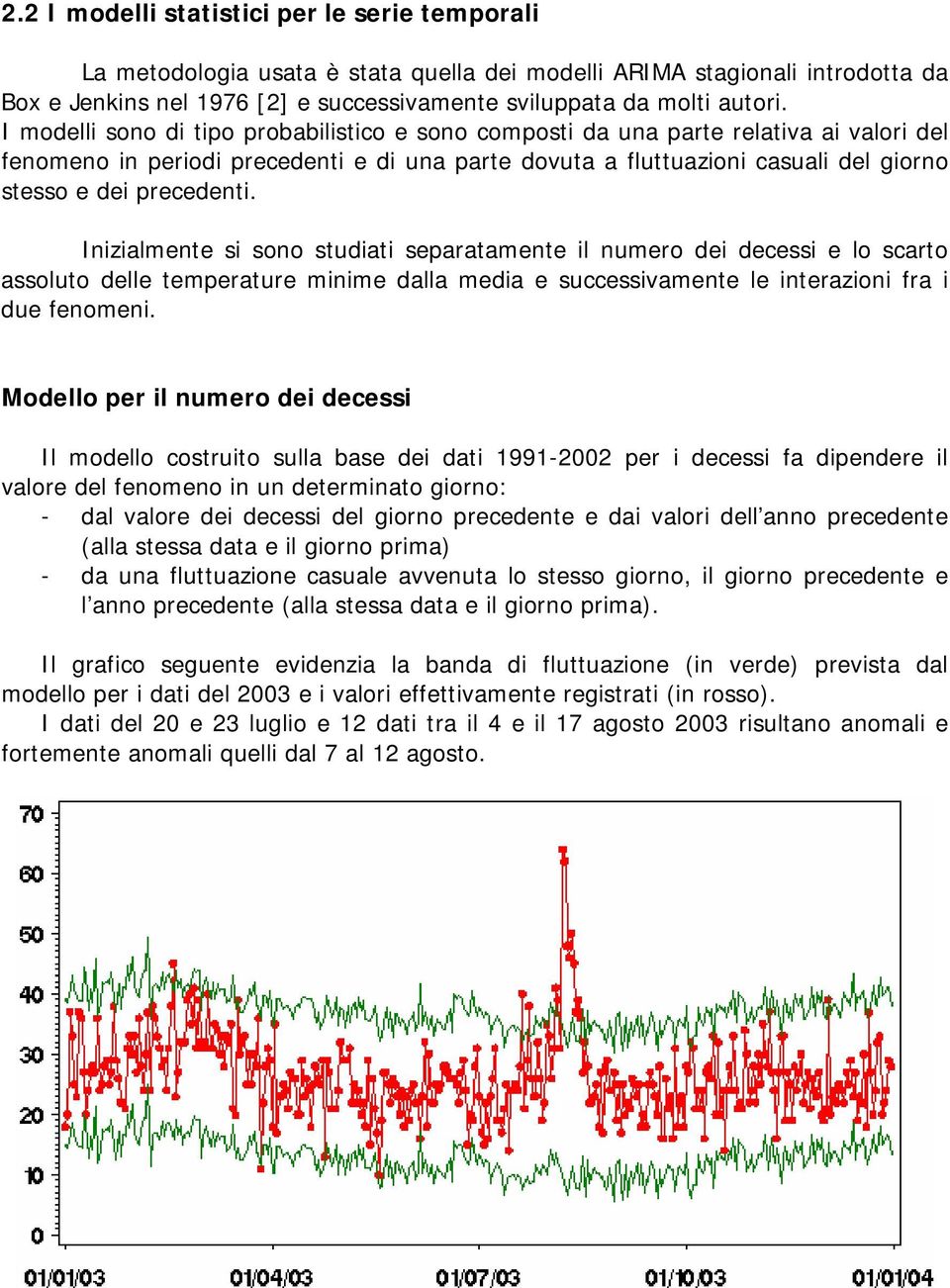 precedenti. Inizialmente si sono studiati separatamente il numero dei decessi e lo scarto assoluto delle temperature minime dalla media e successivamente le interazioni fra i due fenomeni.