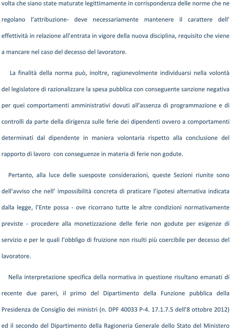 La finalità della norma può, inoltre, ragionevolmente individuarsi nella volontà del legislatore di razionalizzare la spesa pubblica con conseguente sanzione negativa per quei comportamenti