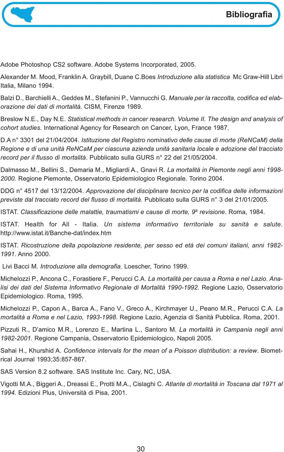 , Day N.E. Statistical methods in cancer research. Volume II. The design and analysis of cohort studies. International Agency for Research on Cancer, Lyon, France 1987. D.A n 3301 del 21/04/2004.