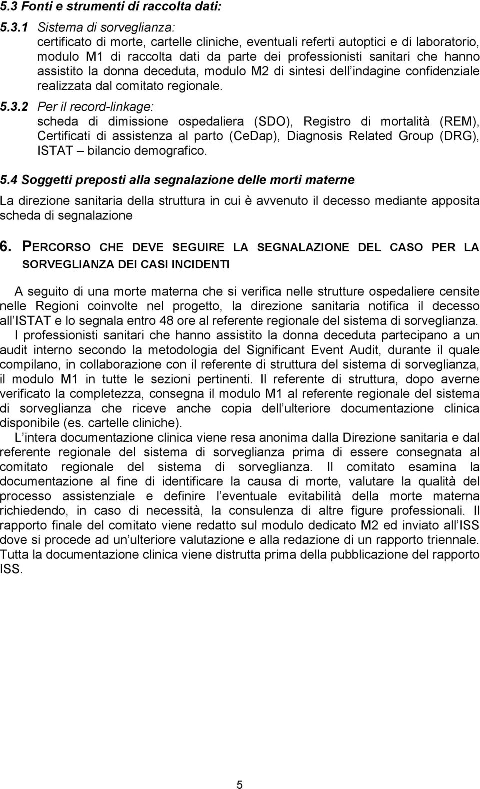 2 Per il record-linkage: scheda di dimissione ospedaliera (SDO), Registro di mortalità (REM), Certificati di assistenza al parto (CeDap), Diagnosis Related Group (DRG), ISTAT bilancio demografico. 5.