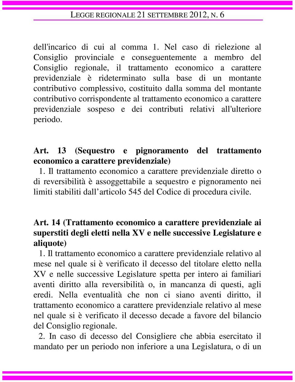 contributivo complessivo, costituito dalla somma del montante contributivo corrispondente al trattamento economico a carattere previdenziale sospeso e dei contributi relativi all'ulteriore periodo.