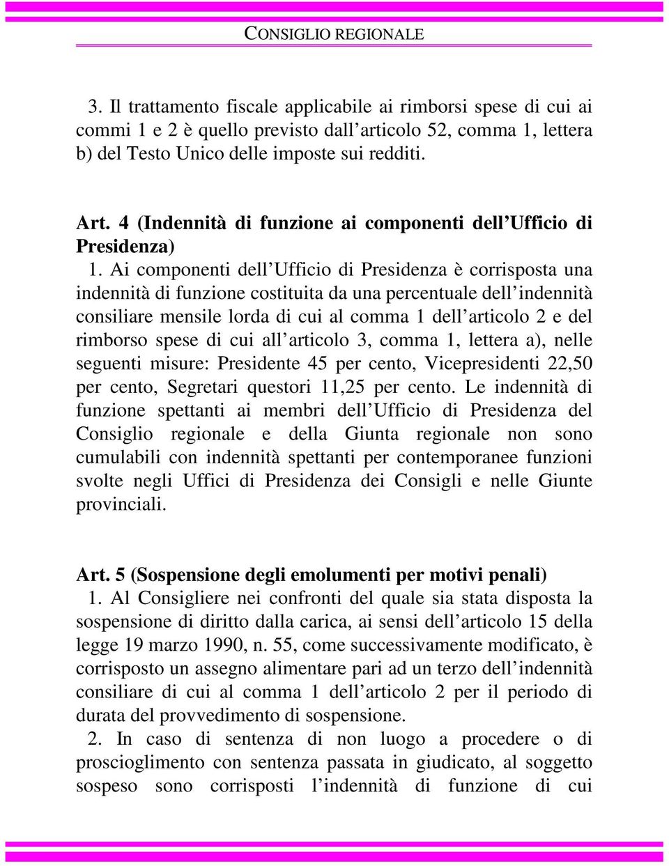 Ai componenti dell Ufficio di Presidenza è corrisposta una indennità di funzione costituita da una percentuale dell indennità consiliare mensile lorda di cui al comma 1 dell articolo 2 e del rimborso