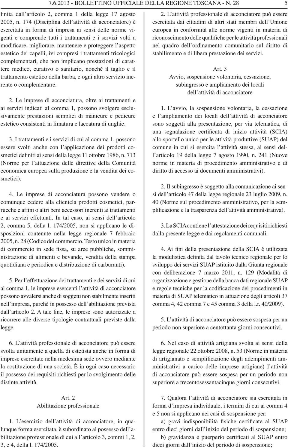 proteggere l aspetto estetico dei capelli, ivi compresi i trattamenti tricologici complementari, che non implicano prestazioni di carattere medico, curativo o sanitario, nonché il taglio e il