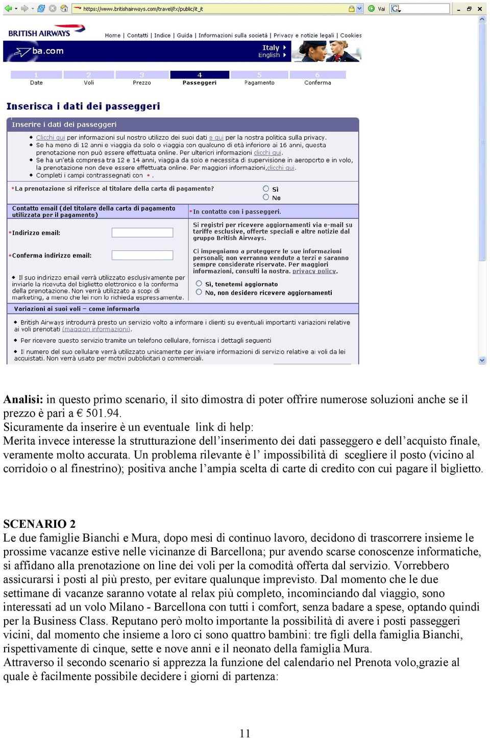 Un problema rilevante è l impossibilità di scegliere il posto (vicino al corridoio o al finestrino); positiva anche l ampia scelta di carte di credito con cui pagare il biglietto.