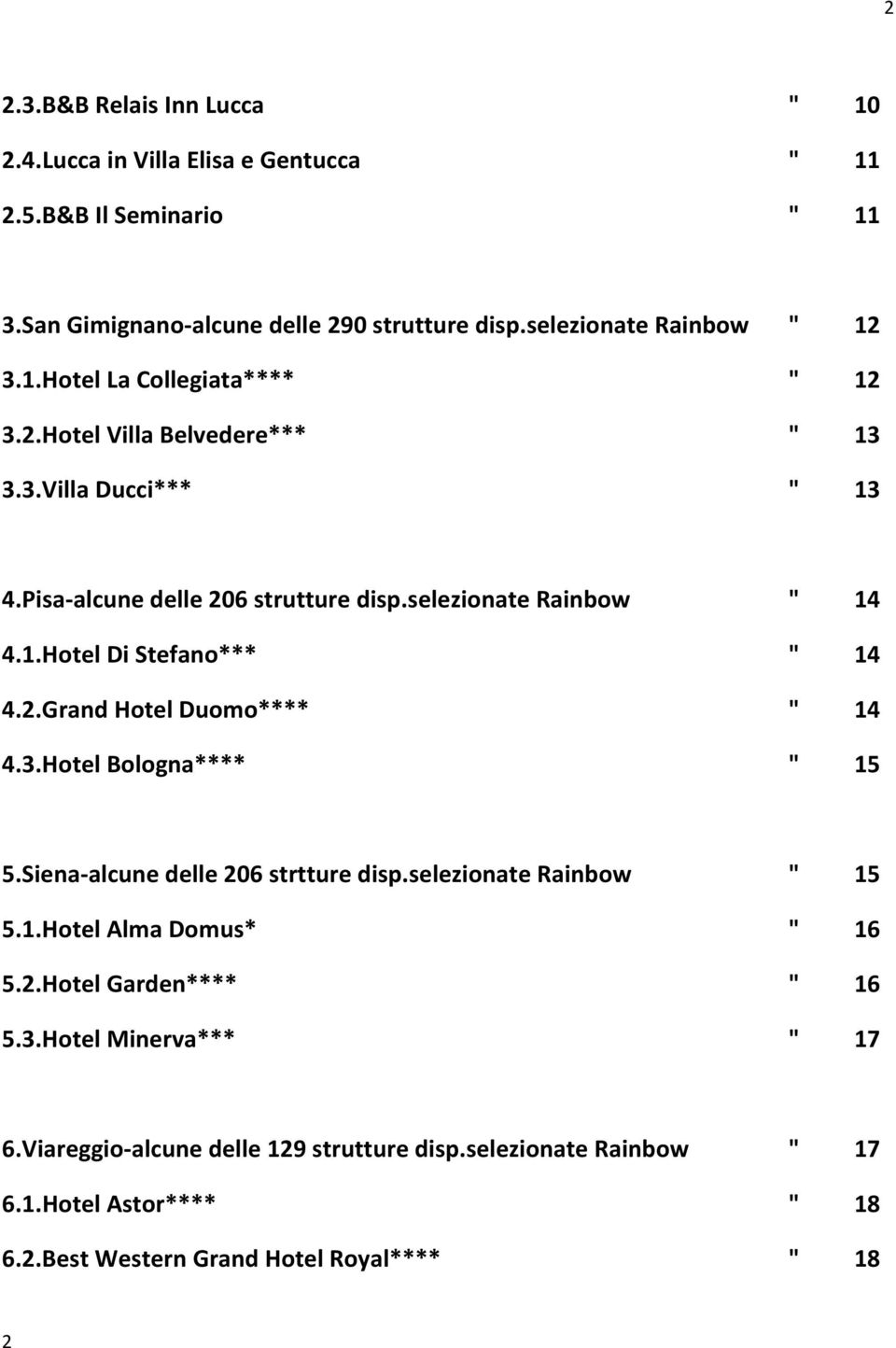 2.Grand Hotel Duomo**** " 14 4.3.Hotel Bologna**** " 15 5.Siena alcune delle 206 strtture disp.selezionate Rainbow " 15 5.1.Hotel Alma Domus* " 16 5.2.Hotel Garden**** " 16 5.