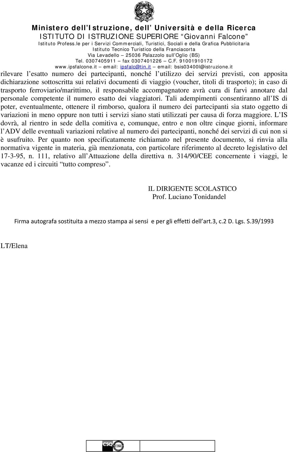 Tali adempimenti consentiranno all IS di poter, eventualmente, ottenere il rimborso, qualora il numero dei partecipanti sia stato oggetto di variazioni in meno oppure non tutti i servizi siano stati