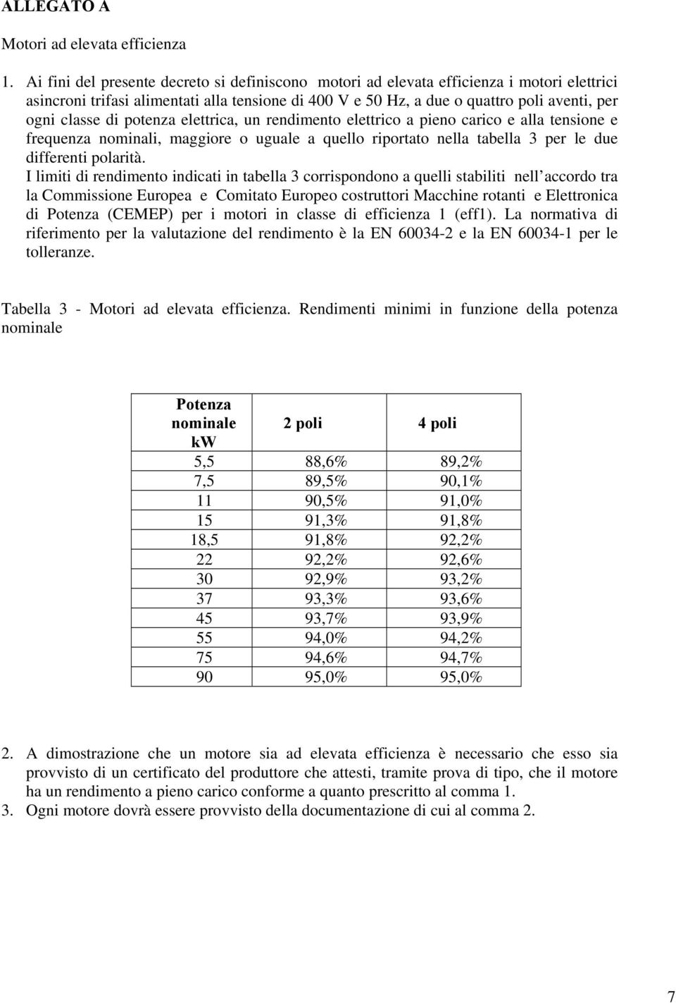 di potenza elettrica, un rendimento elettrico a pieno carico e alla tensione e frequenza nominali, maggiore o uguale a quello riportato nella tabella 3 per le due differenti polarità.