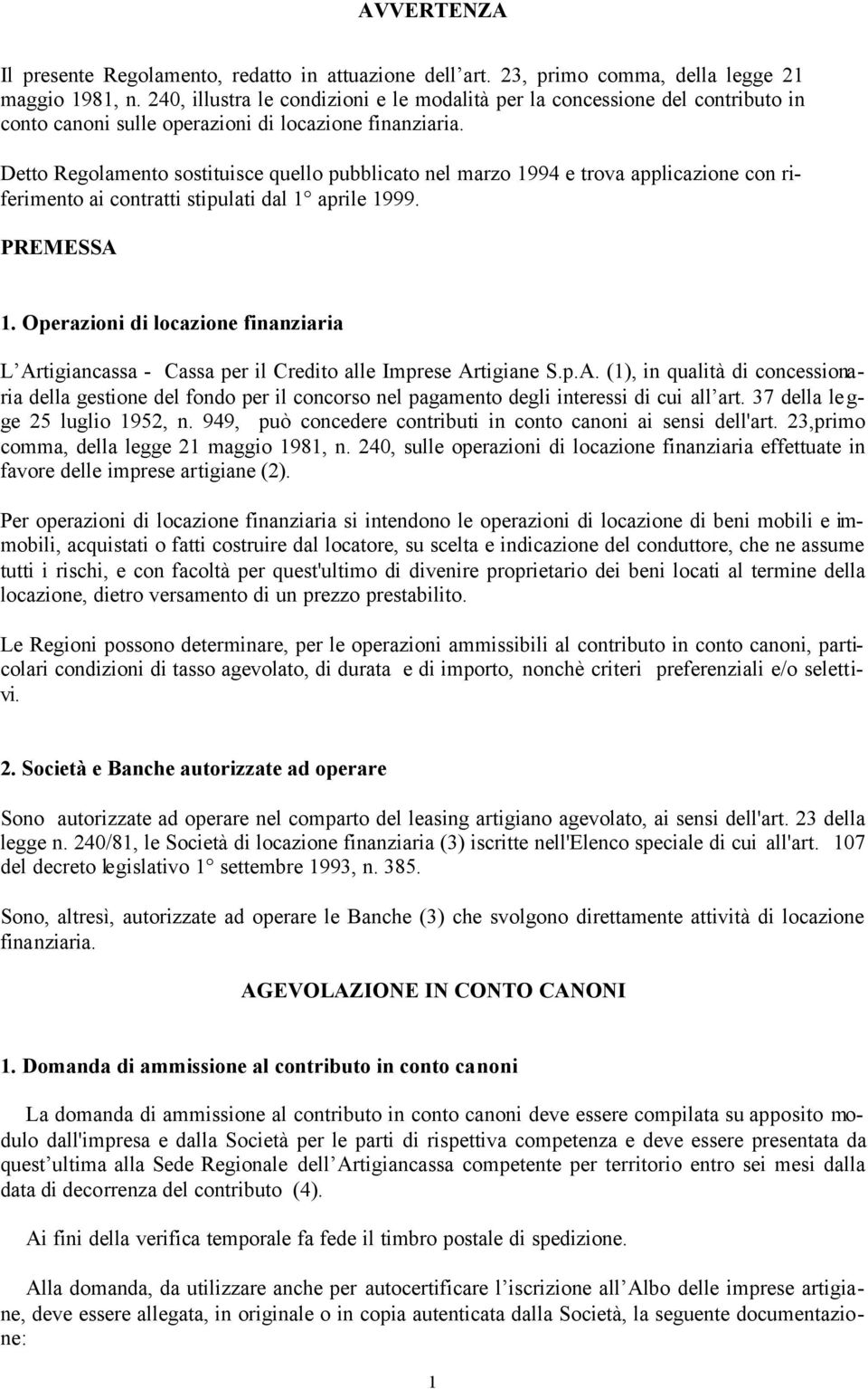 Detto Regolamento sostituisce quello pubblicato nel marzo 1994 e trova applicazione con riferimento ai contratti stipulati dal 1 aprile 1999. PREMESSA 1.