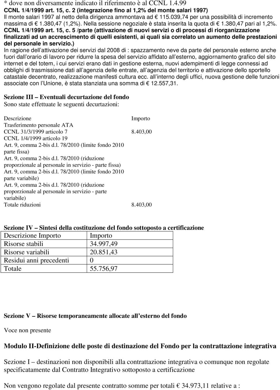 Nella sessione negoziale è stata inserita la quota di 1.380,47 pari al 1,2%. CCNL 1/4/1999 art. 15, c.