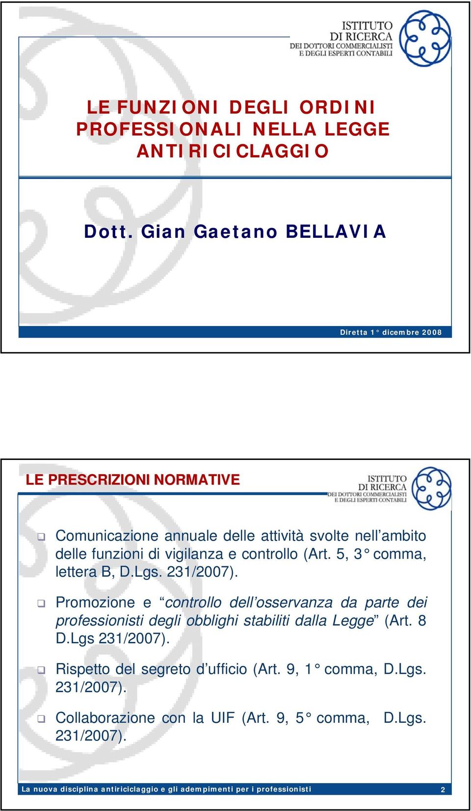 funzioni di vigilanza e controllo (Art. 5, 3 comma, lettera B, D.Lgs. 231/2007).